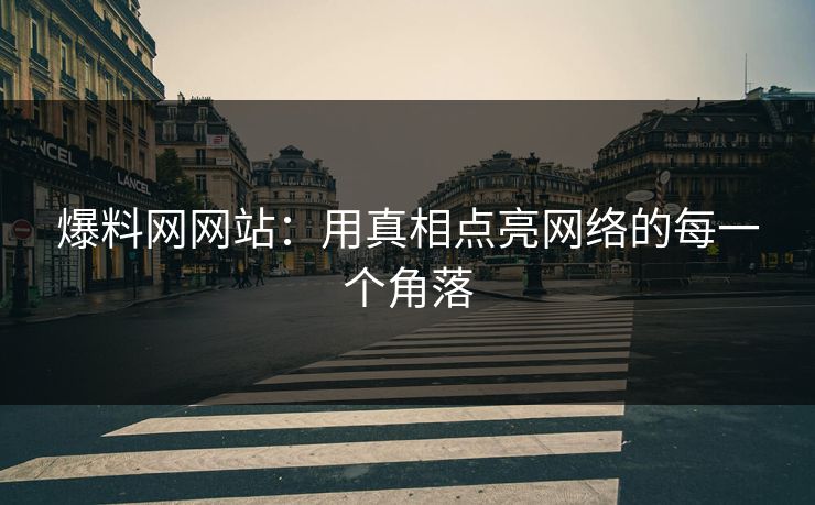爆料网网站：用真相点亮网络的每一个角落