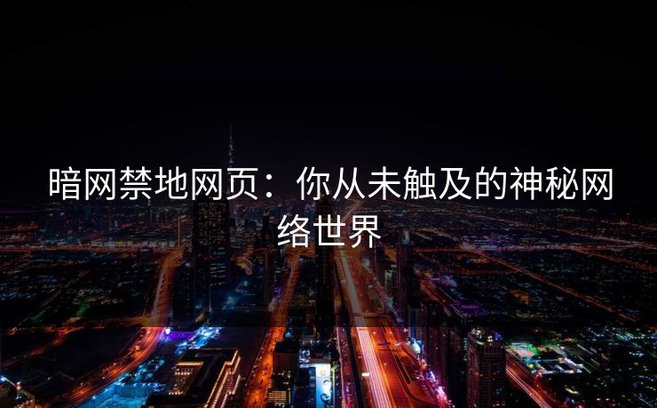 暗网禁地网页：你从未触及的神秘网络世界